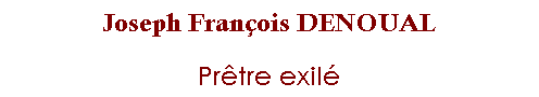 Zone de Texte: Joseph Franois DENOUAL
Prtre exil
 
